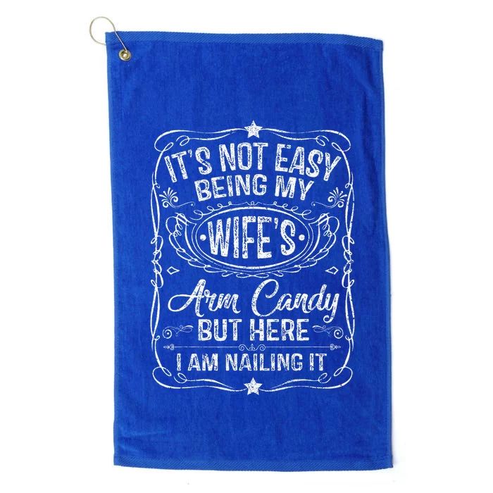 Its Not Easy Being My Wifes Arm Candy Fathers Day Platinum Collection Golf Towel