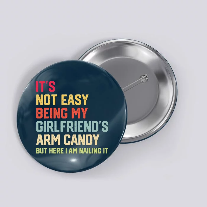 ItS Not Easy Being My GirlfriendS Arm Candy Fathers Day Button