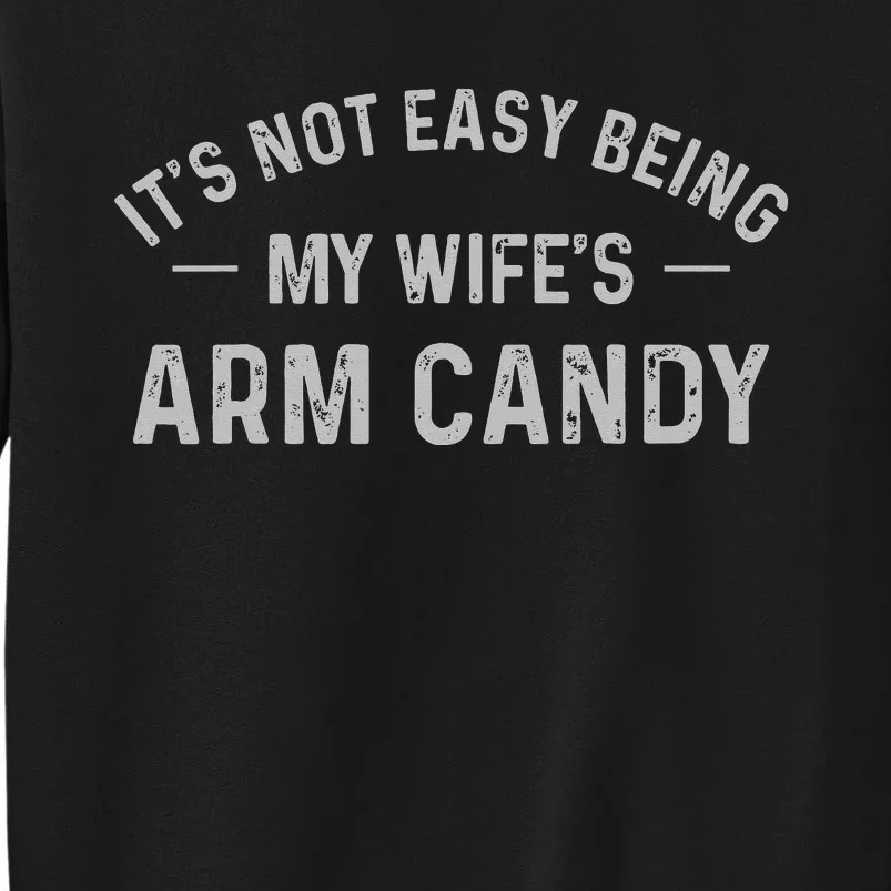 It's Not Easy Being My Wifes Arm Candy Husband Gifts Tall Sweatshirt