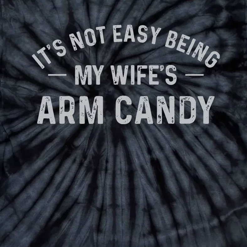 It's Not Easy Being My Wifes Arm Candy Husband Gifts Tie-Dye T-Shirt