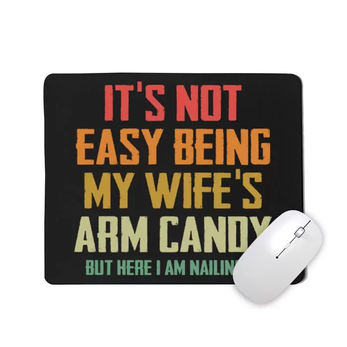 Its Not Easy Being My Wifes Arm Candy Mousepad