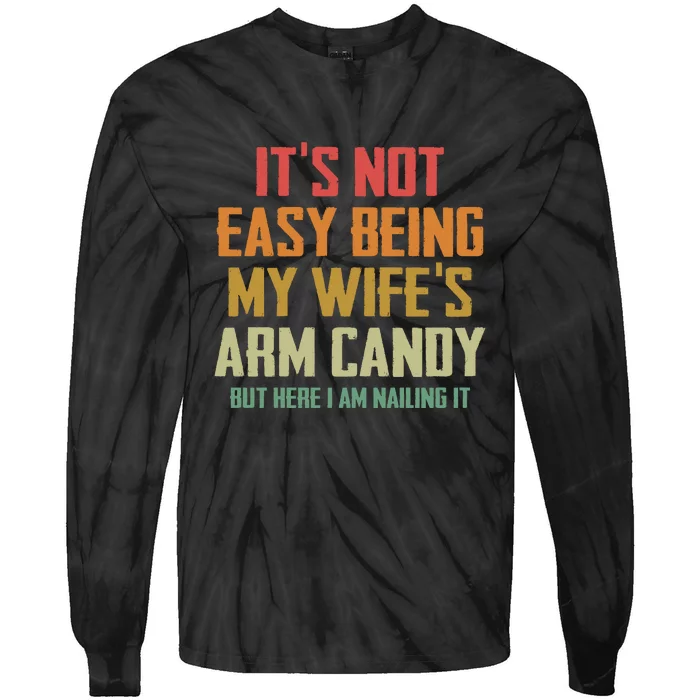 Its Not Easy Being My Wifes Arm Candy Tie-Dye Long Sleeve Shirt