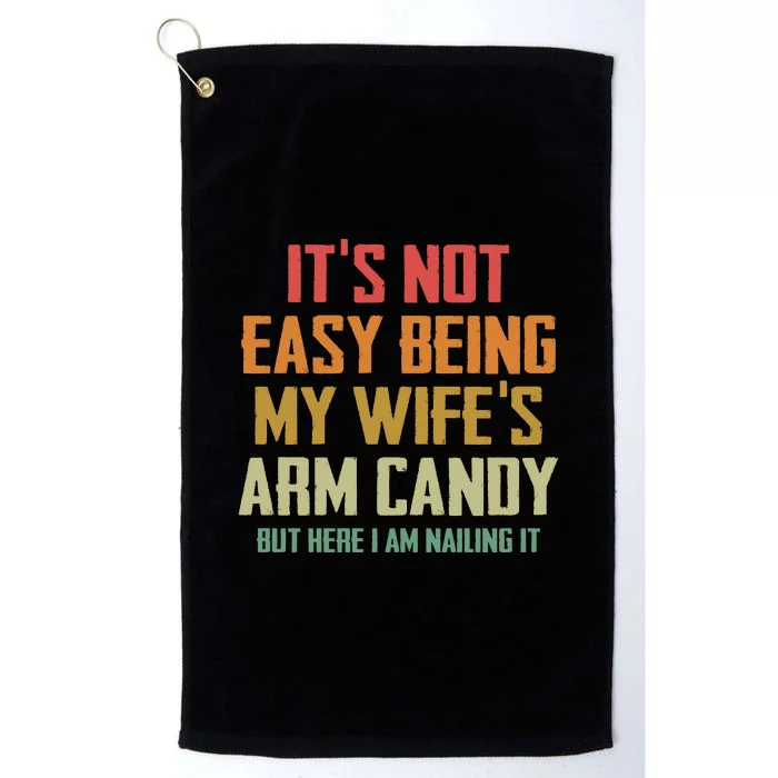 Its Not Easy Being My Wifes Arm Candy Platinum Collection Golf Towel