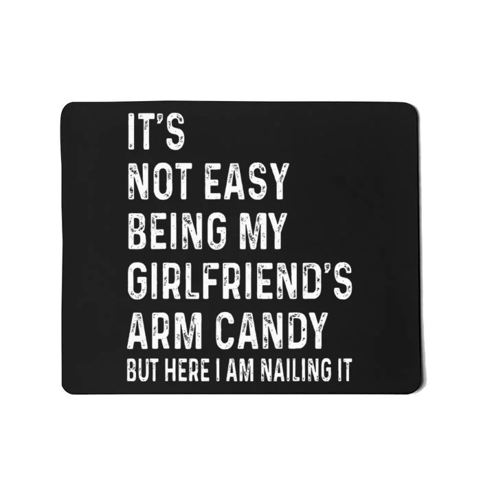 ItS Not Easy Being My GirlfriendS Arm Candy  Here I Am ItS Not Easy Being My Mousepad