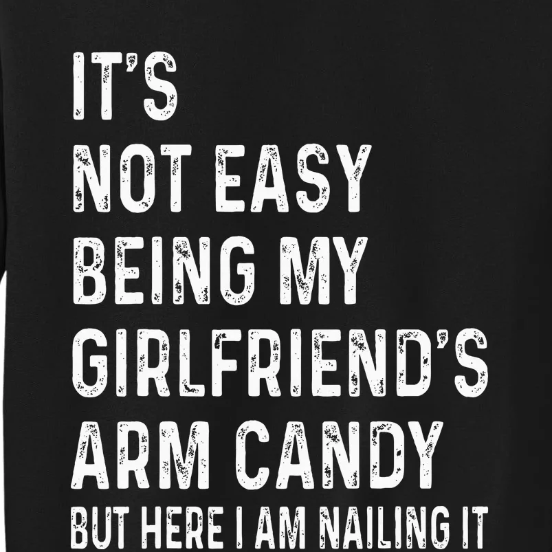 ItS Not Easy Being My GirlfriendS Arm Candy  Here I Am ItS Not Easy Being My Tall Sweatshirt