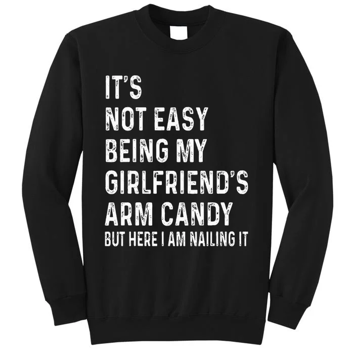 ItS Not Easy Being My GirlfriendS Arm Candy  Here I Am ItS Not Easy Being My Tall Sweatshirt