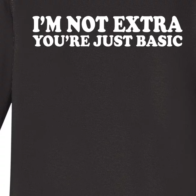 Im Not Extra Youre Just Basic Funny Gift Baby Long Sleeve Bodysuit