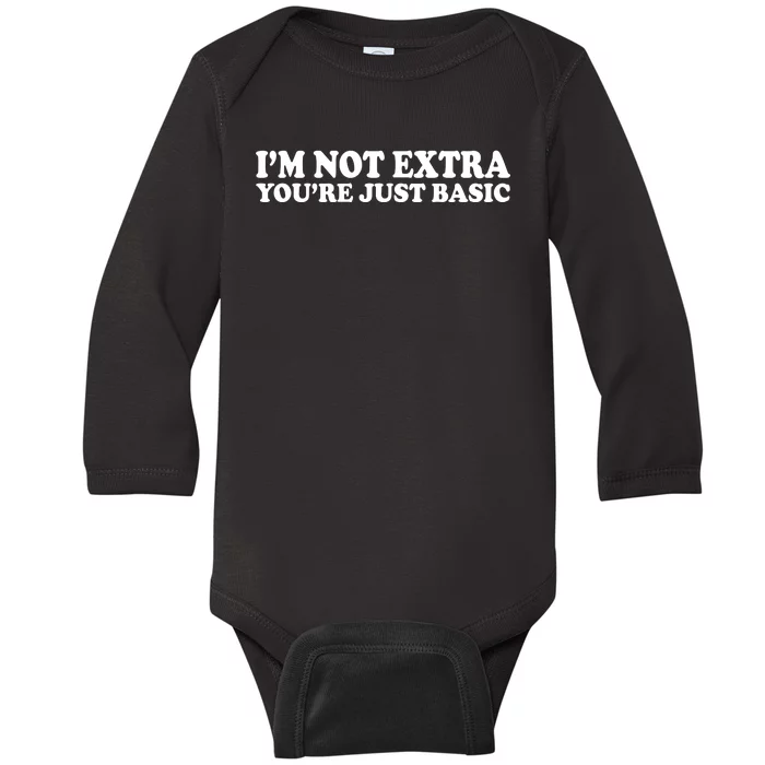 Im Not Extra Youre Just Basic Funny Gift Baby Long Sleeve Bodysuit