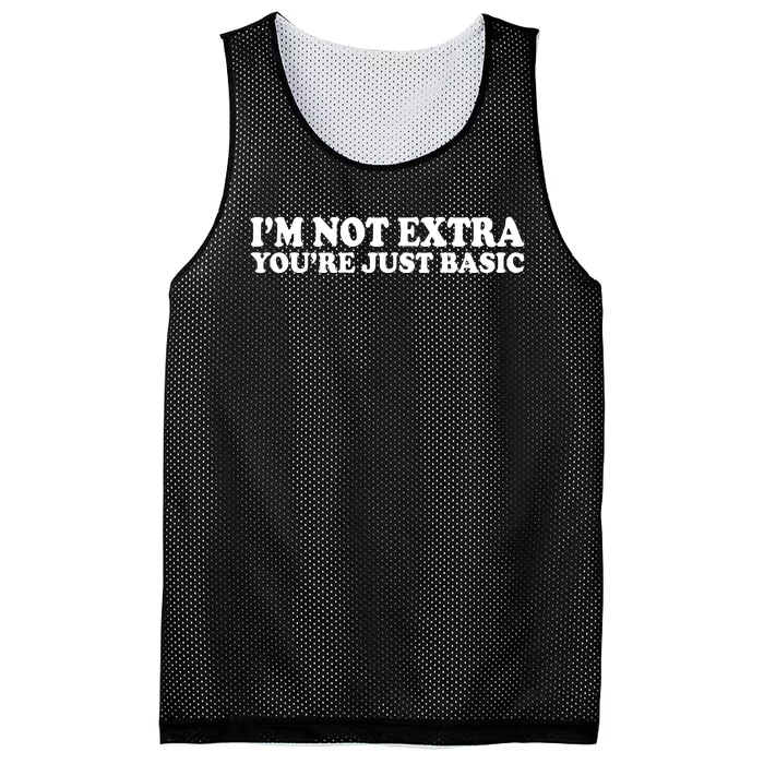 Im Not Extra Youre Just Basic Funny Gift Mesh Reversible Basketball Jersey Tank