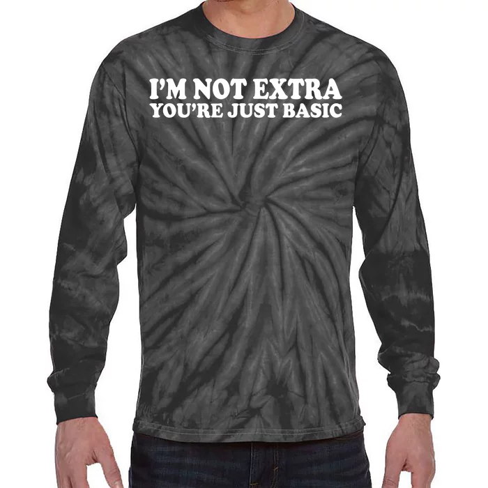 Im Not Extra Youre Just Basic Funny Gift Tie-Dye Long Sleeve Shirt