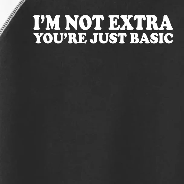 Im Not Extra Youre Just Basic Funny Gift Toddler Fine Jersey T-Shirt