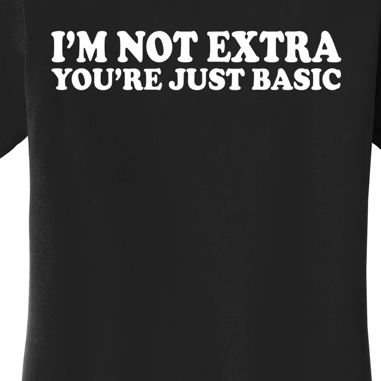 Im Not Extra Youre Just Basic Funny Gift Women's T-Shirt