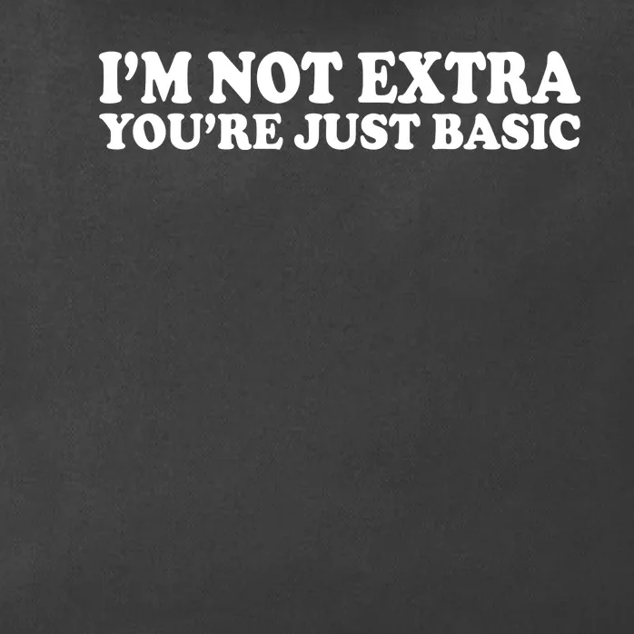 Im Not Extra Youre Just Basic Funny Gift Zip Tote Bag