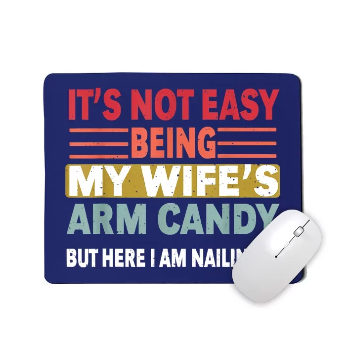 Its Not Easy Being My Wifes Arm Candy But Here I Am Nailin Mousepad