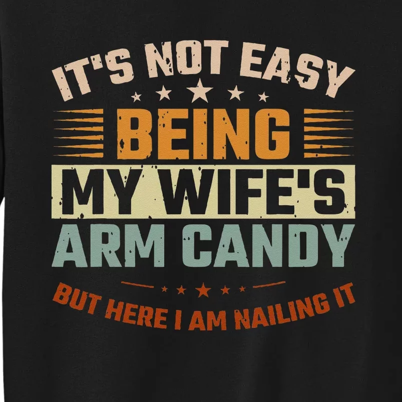 Its Not Easy Being My Wifes Arm Candy Here I Am Nailing It Sweatshirt