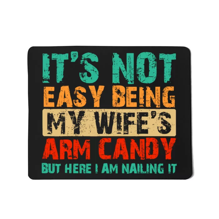 ItS Not Easy Being My WifeS Arm Candy But Here I Am Mousepad