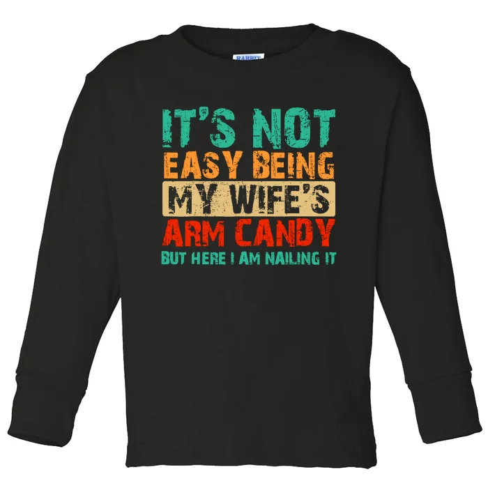 ItS Not Easy Being My WifeS Arm Candy But Here I Am Toddler Long Sleeve Shirt