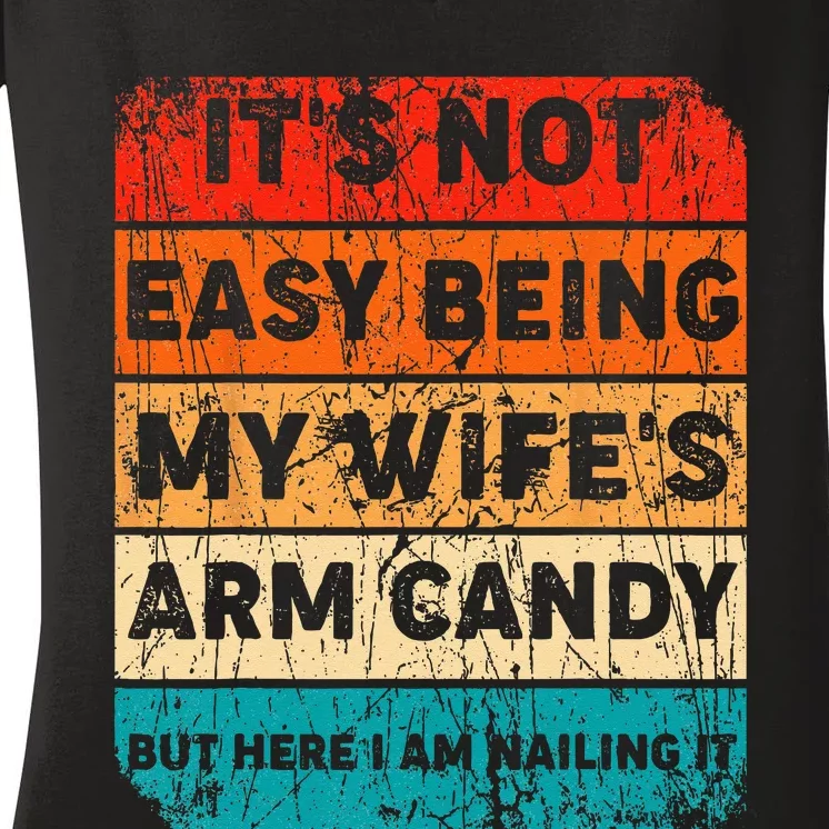 It's Not Easy Being My Wife's Arm Candy But Here I Am nailin Women's V-Neck T-Shirt