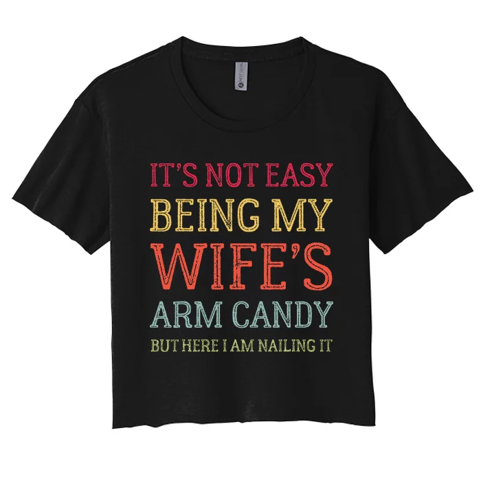 Its Not Easy Being My Wifes Arm Candy Women's Crop Top Tee