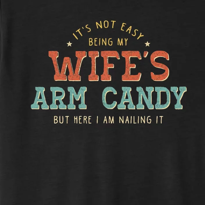 Its Not Easy Being My Wifes Arm Candy Here I Am ChromaSoft Performance T-Shirt