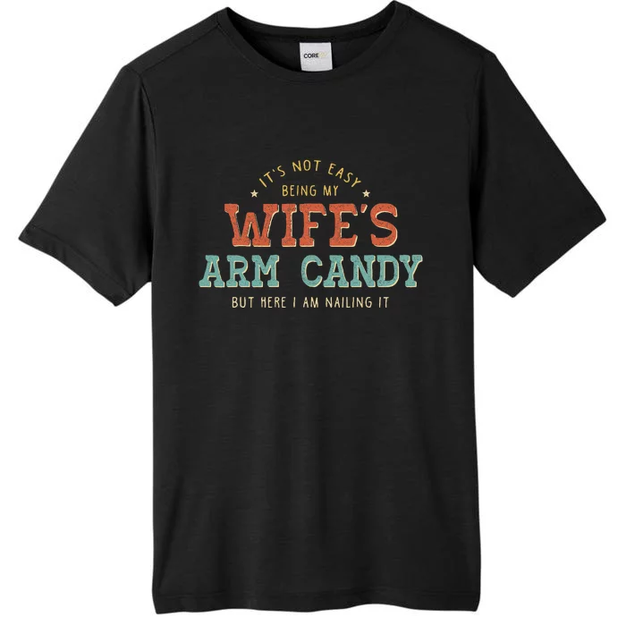 Its Not Easy Being My Wifes Arm Candy Here I Am ChromaSoft Performance T-Shirt