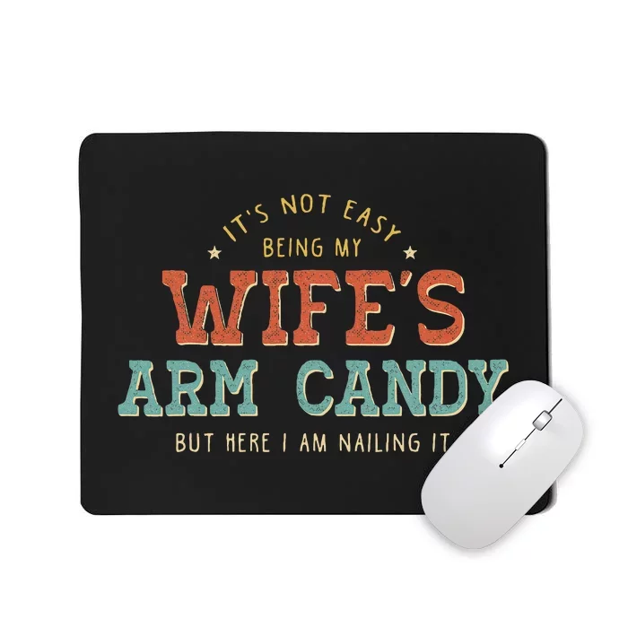 Its Not Easy Being My Wifes Arm Candy Here I Am Mousepad