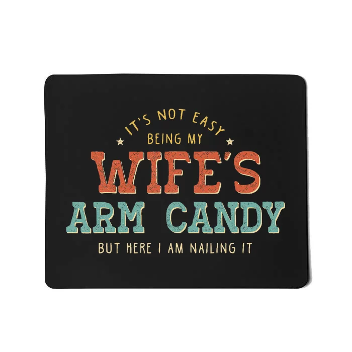 Its Not Easy Being My Wifes Arm Candy Here I Am Mousepad