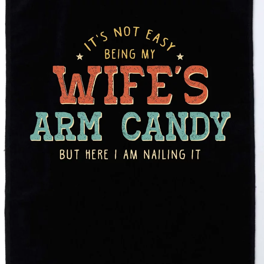 Its Not Easy Being My Wifes Arm Candy Here I Am Platinum Collection Golf Towel