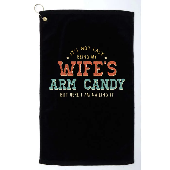 Its Not Easy Being My Wifes Arm Candy Here I Am Platinum Collection Golf Towel