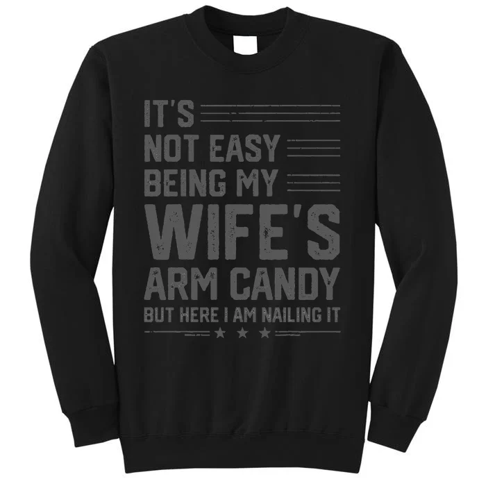 It's Not Easy Being My Wife's Arm Candy Here I Am Nailing it Sweatshirt