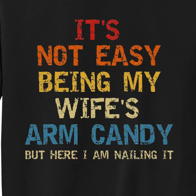 It's Not Easy Being My Wife's Arm Candy but here i am nailin Sweatshirt