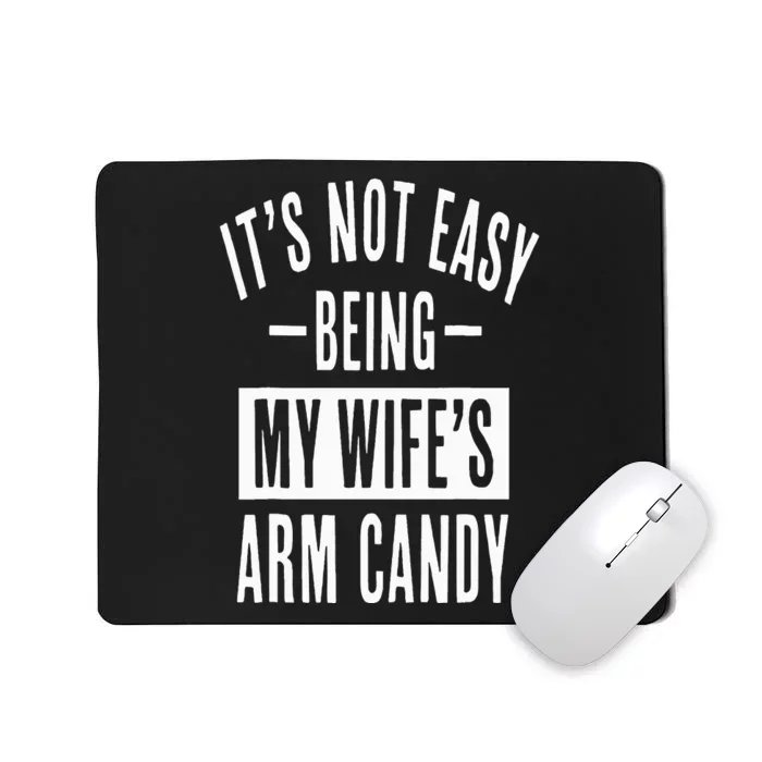 It's Not Easy Being My Wife's Arm Candy Funny Husband Mousepad