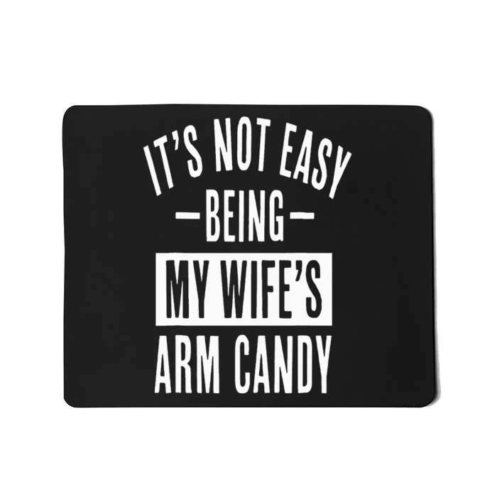 It's Not Easy Being My Wife's Arm Candy Funny Husband Mousepad