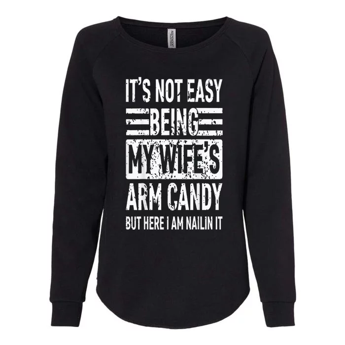 Its Not Easy Being My Wifes Arm Candy Funny Fathers Day Womens California Wash Sweatshirt