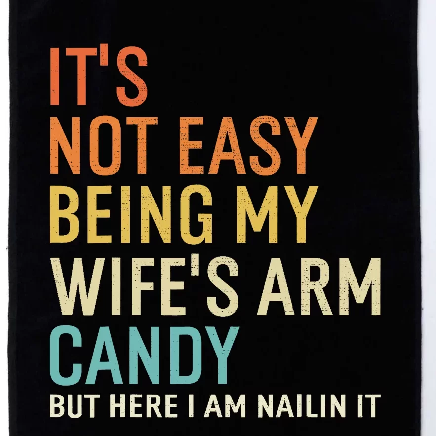 It's Not Easy Being My Wife's Arm Candy But Here I Am Nailin Platinum Collection Golf Towel