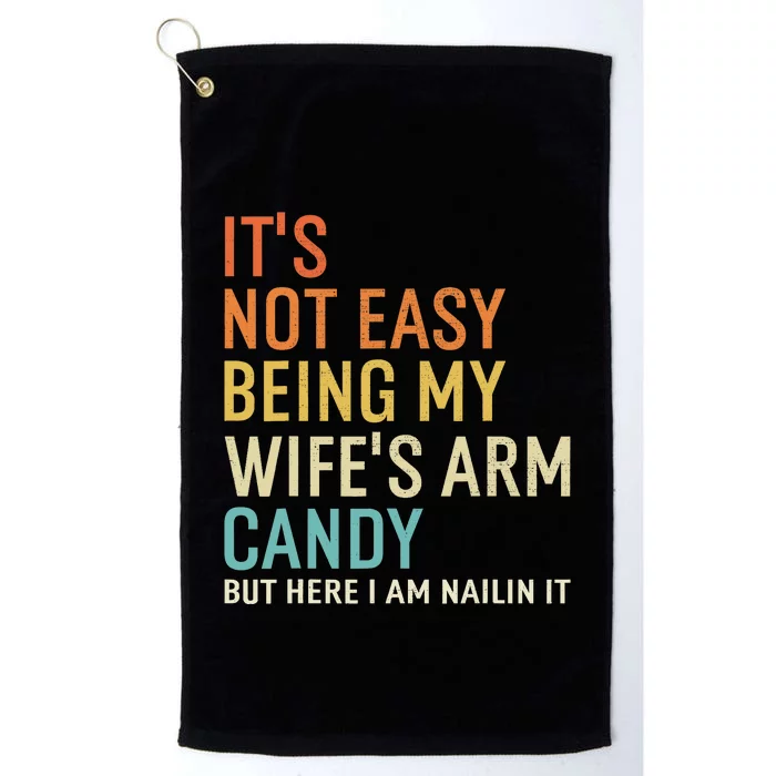 It's Not Easy Being My Wife's Arm Candy But Here I Am Nailin Platinum Collection Golf Towel