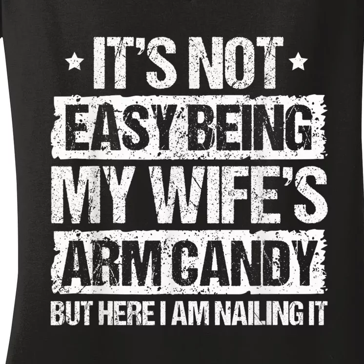 Its Not Easy Being My Wifes Arm Candy But Here I Am Nailin Women's V-Neck T-Shirt