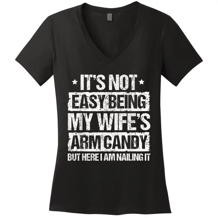 Its Not Easy Being My Wifes Arm Candy But Here I Am Nailin Women's V-Neck T-Shirt