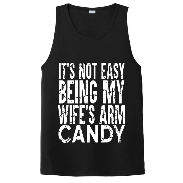 Its Not Easy Being My Wifes Arm Candy Performance Tank