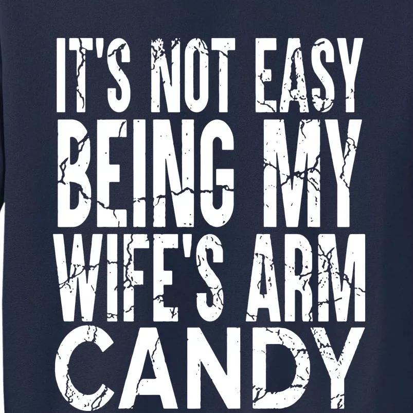 Its Not Easy Being My Wifes Arm Candy Tall Sweatshirt