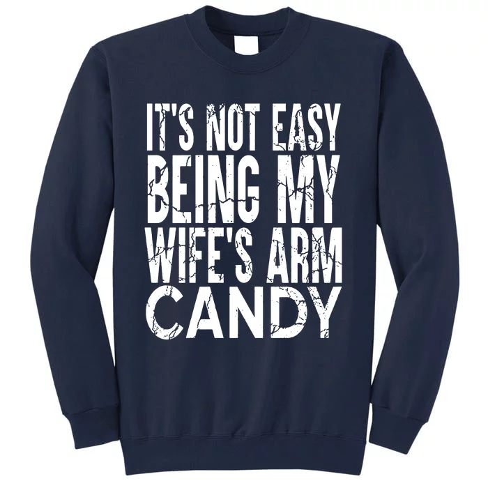 Its Not Easy Being My Wifes Arm Candy Tall Sweatshirt