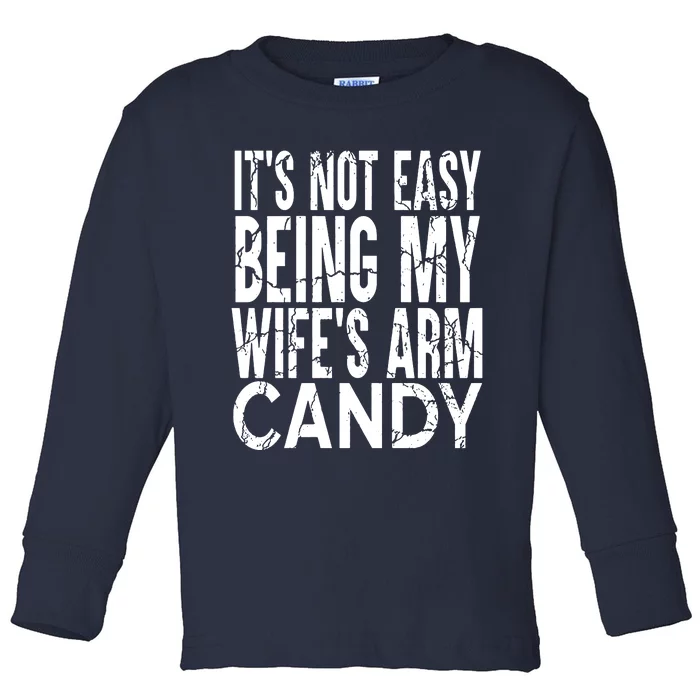 Its Not Easy Being My Wifes Arm Candy Toddler Long Sleeve Shirt