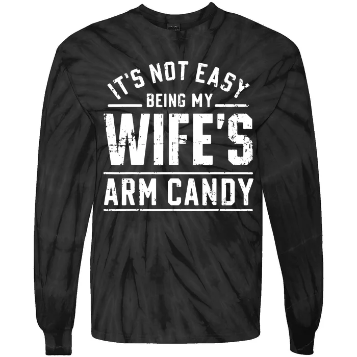 ItS Not Easy Being My WifeS Arm Candy Funny Husband Gift Tie-Dye Long Sleeve Shirt