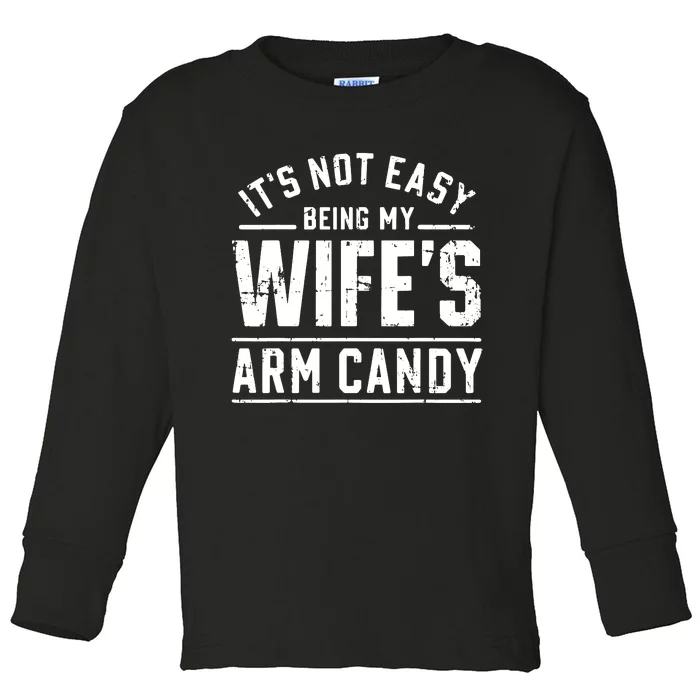 ItS Not Easy Being My WifeS Arm Candy Funny Husband Gift Toddler Long Sleeve Shirt