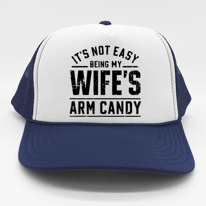 ItS Not Easy Being My WifeS Arm Candy Funny Husband Gift Trucker Hat