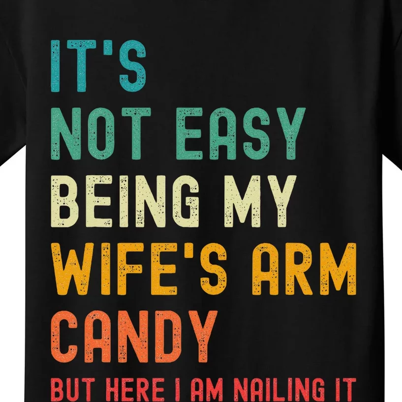 It's Not Easy Being My Wife's Arm Candy but here i am nailin Kids T-Shirt