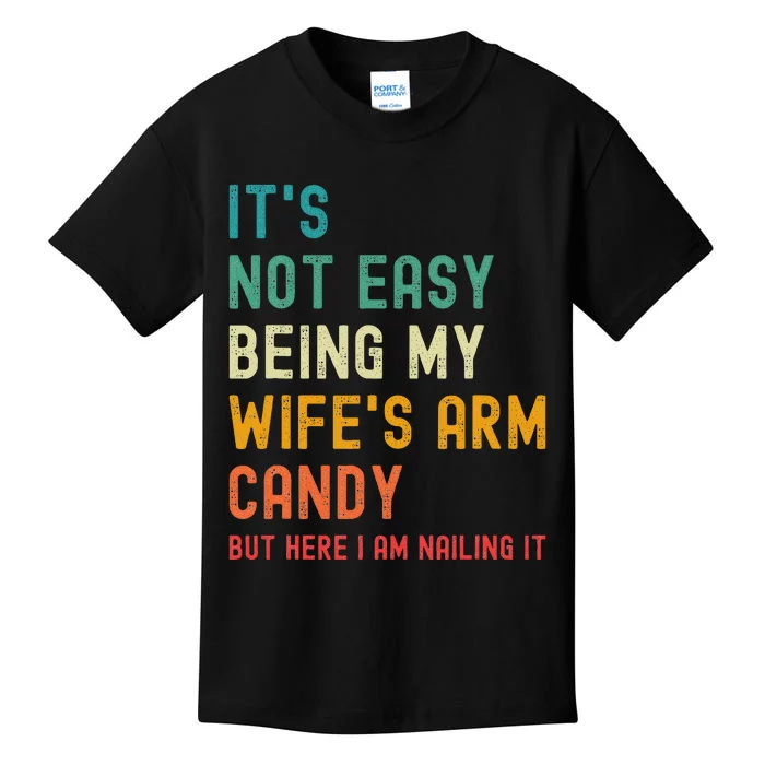 It's Not Easy Being My Wife's Arm Candy but here i am nailin Kids T-Shirt