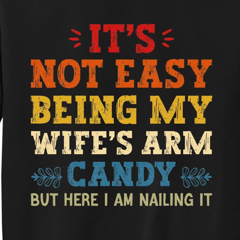 It's Not Easy Being My Wife's Arm Candy but here i am Sweatshirt