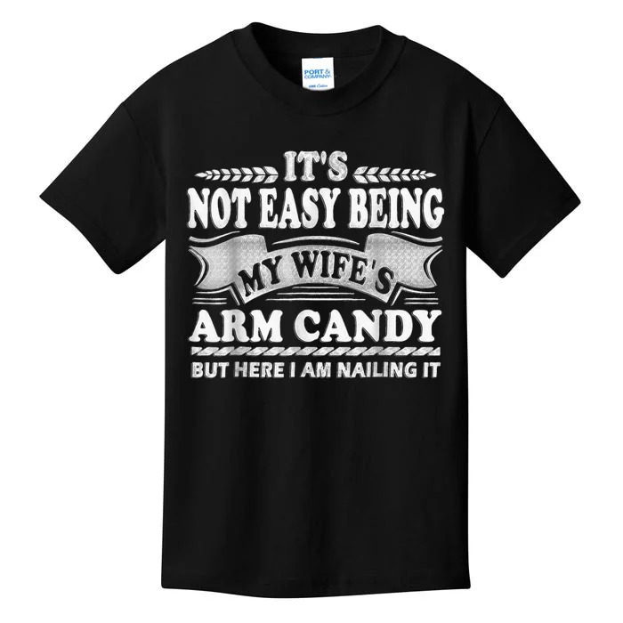 Its Not Easy Being My Wifes Arm Candy Here I Am Nailing It Kids T-Shirt