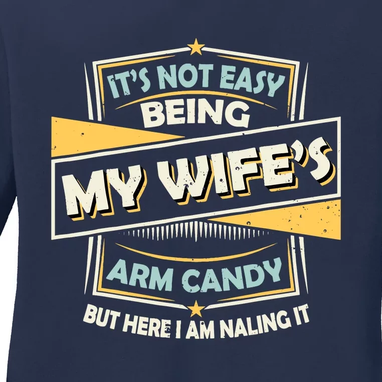 ItS Not Easy Being My WifeS Arm Candy But Here I Am Nailin Ladies Long Sleeve Shirt